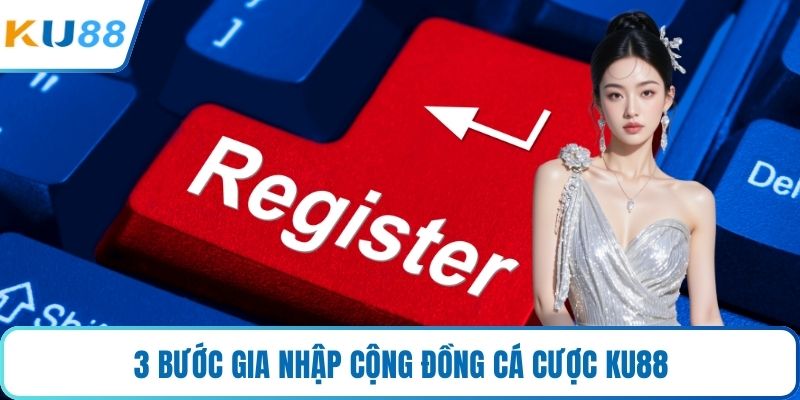3 bước gia nhập cộng đồng cá cược KU88