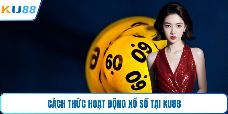 Cách thức hoạt động xổ số tại KU88