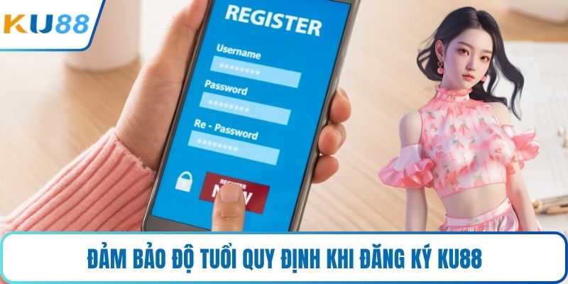 Đảm bảo độ tuổi quy định khi đăng ký KU88