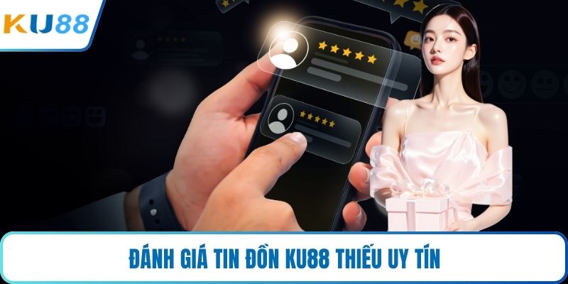Đánh giá tin đồn KU88 thiếu uy tín