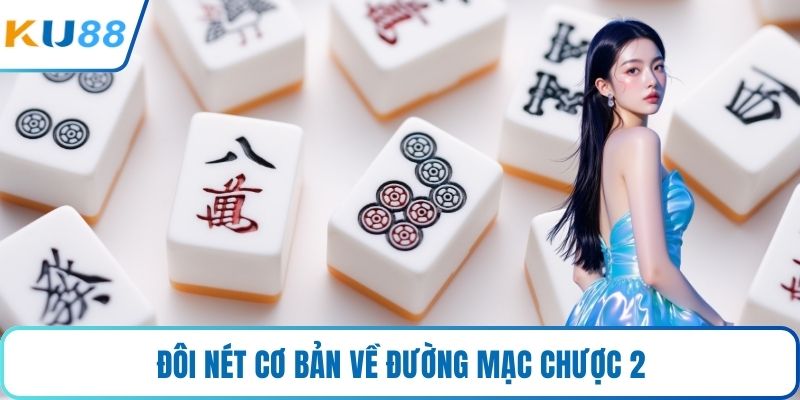 Đôi nét cơ bản về đường mạc chược 2