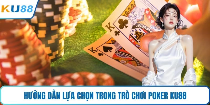 Hướng dẫn lựa chọn trong trò chơi poker KU88