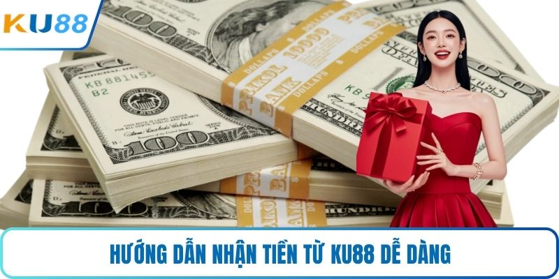 Hướng dẫn nhận tiền từ KU88 dễ dàng