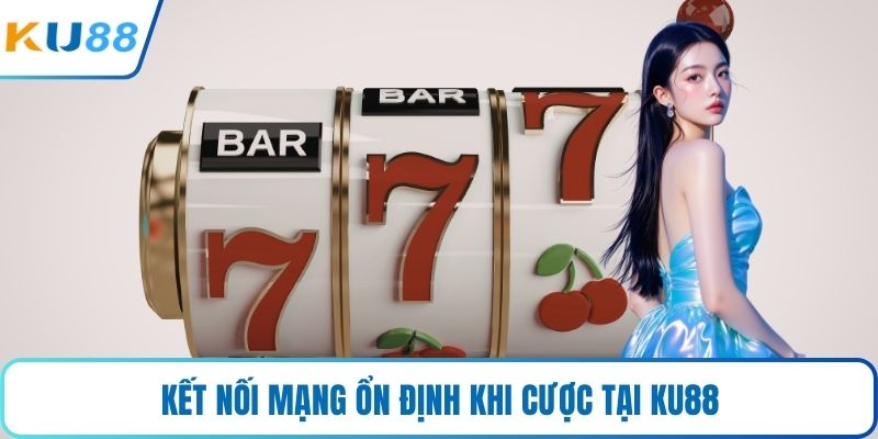 Kết nối mạng ổn định khi cược tại KU88