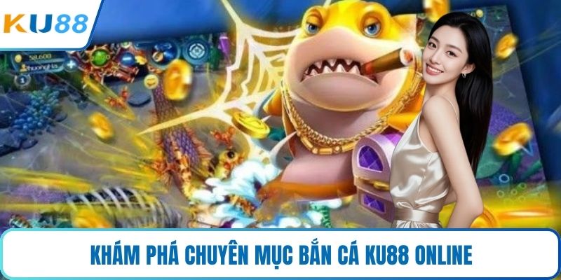 Khám phá chuyên mục bắn cá KU88 online