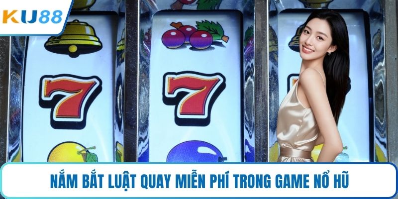 Nắm bắt luật quay miễn phí trong game nổ hũ