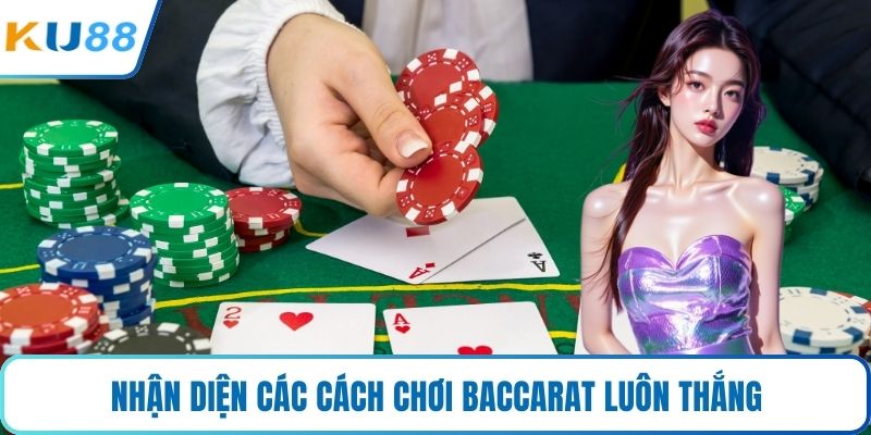 Nhận diện các cách chơi Baccarat luôn thắng