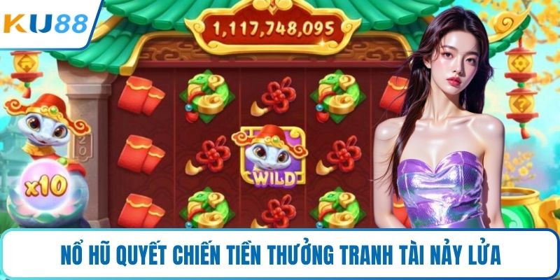 Nổ hũ quyết chiến tiền thưởng tranh tài nảy lửa