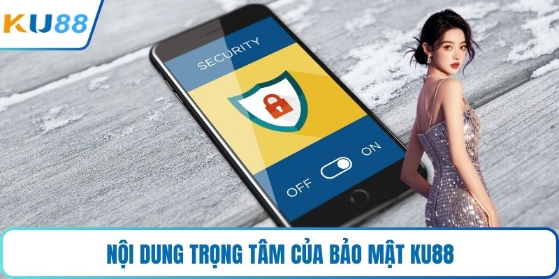 Nội dung trọng tâm của bảo mật KU88