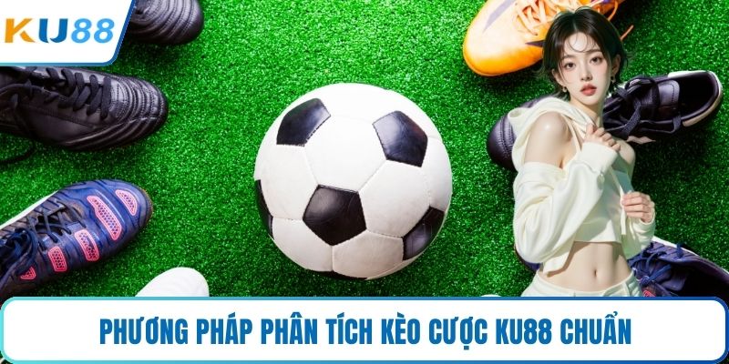 Phương pháp phân tích kèo cược KU88 chuẩn