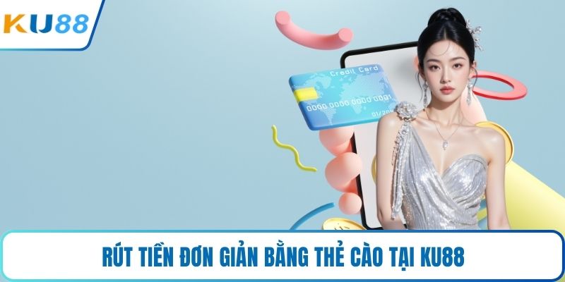 Rút tiền đơn giản bằng thẻ cào tại KU88