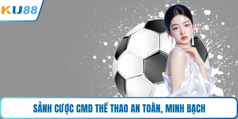 Sảnh cược CMD thể thao an toàn, minh bạch
