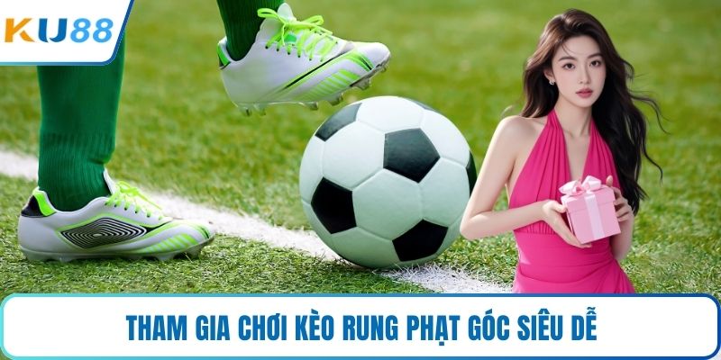 Tham gia chơi kèo rung phạt góc siêu dễ