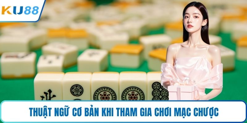 Thuật ngữ cơ bản khi tham gia chơi mạc chược