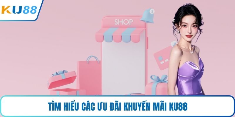 Tìm hiểu các ưu đãi khuyến mãi KU88