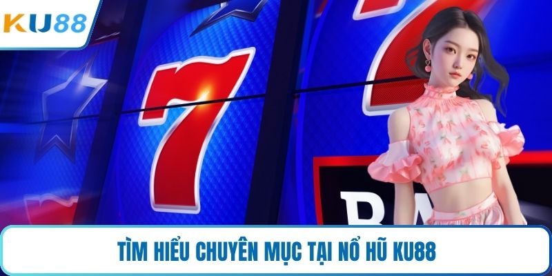 Tìm hiểu chuyên mục tại nổ hũ KU88
