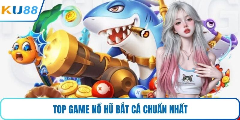 Top game nổ hũ bắt cá chuẩn nhất 