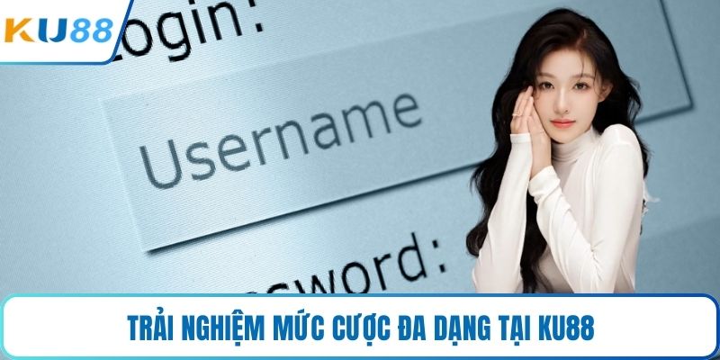 Trải nghiệm mức cược đa dạng tại KU88