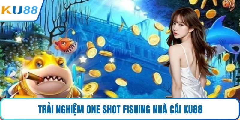 Trải nghiệm One Shot Fishing nhà cái KU88