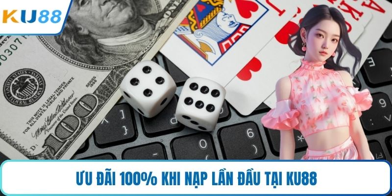 Ưu đãi 100% khi nạp lần đầu tại KU88