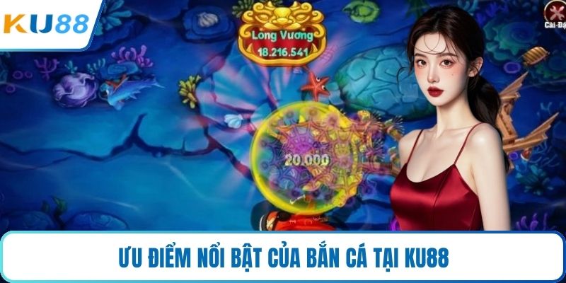 Ưu điểm nổi bật của bắn cá tại KU88