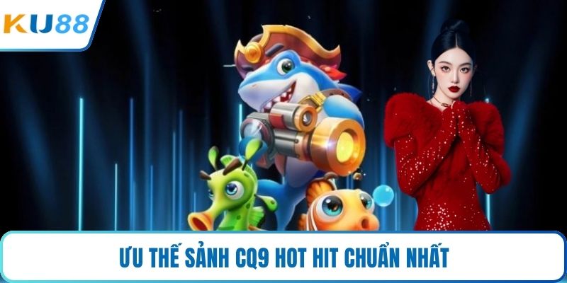 Ưu thế sảnh CQ9 hot hit chuẩn nhất
