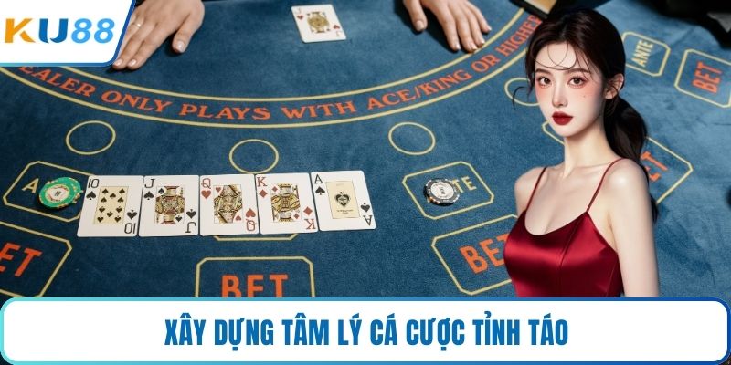 Xây dựng tâm lý cá cược tỉnh táo