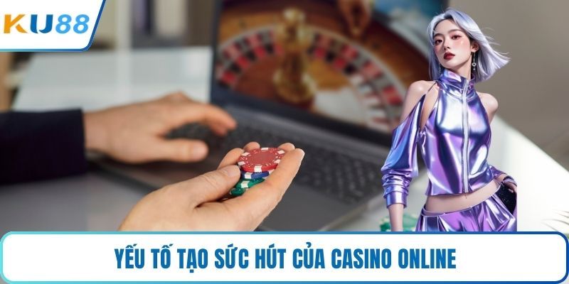 Yếu tố tạo sức hút của casino online